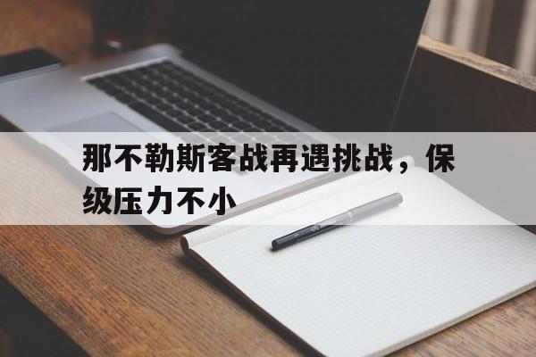 包含那不勒斯客战再遇挑战，保级压力不小的词条