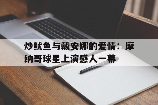 炒鱿鱼与戴安娜的爱情：摩纳哥球星上演感人一幕的简单介绍