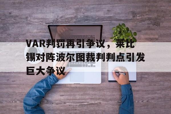 VAR判罚再引争议，莱比锡对阵波尔图裁判判点引发巨大争议